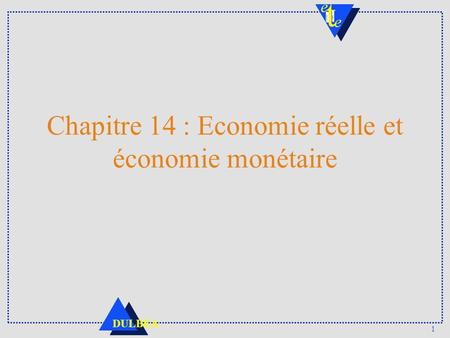 1 DULBEA Chapitre 14 : Economie réelle et économie monétaire.