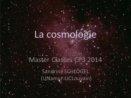 La cosmologie Master Classes CP Sandrine SCHLÖGEL