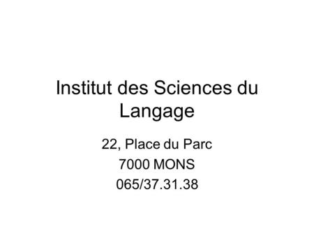 Institut des Sciences du Langage 22, Place du Parc 7000 MONS 065/37.31.38.