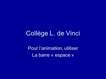 Collège L. de Vinci Pour lanimation, utiliser La barre « espace »