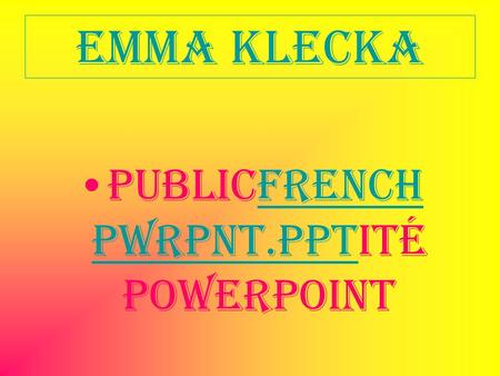 Emma Klecka Publicfrench pwrpnt.pptité Powerpointfrench pwrpnt.ppt.