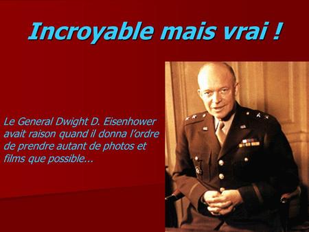 Incroyable mais vrai ! Le General Dwight D. Eisenhower avait raison quand il donna lordre de prendre autant de photos et films que possible...