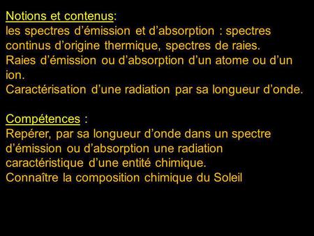 Notions et contenus: les spectres d’émission et d’absorption : spectres continus d’origine thermique, spectres de raies. Raies d’émission ou d’absorption.