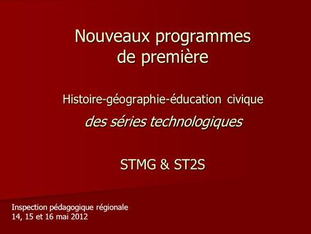 Nouveaux programmes de première Histoire-géographie-éducation civique des séries technologiques STMG & ST2S Inspection pédagogique régionale 14, 15.