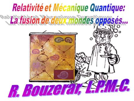 R. Bouzerar, L.P.M.C. Relativité et Mécanique Quantique:
