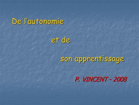 De lautonomie et de son apprentissage P. VINCENT - 2008.