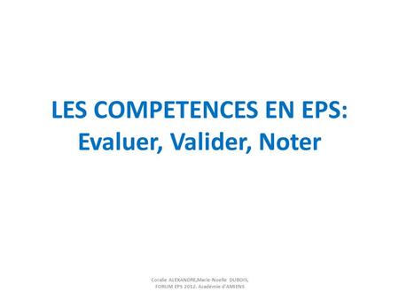 LES COMPETENCES EN EPS: Evaluer, Valider, Noter