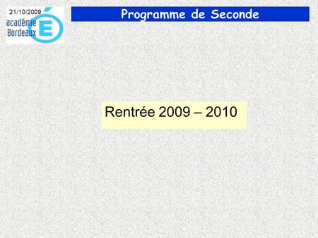 Programme de Seconde 21/10/2009 Rentrée 2009 – 2010.