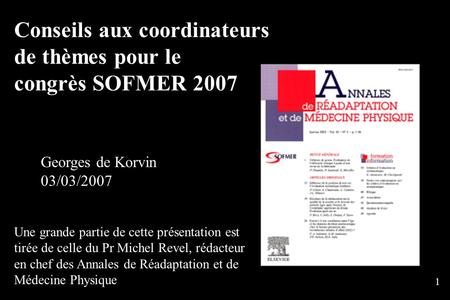 1 Conseils aux coordinateurs de thèmes pour le congrès SOFMER 2007 Georges de Korvin 03/03/2007 Une grande partie de cette présentation est tirée de celle.