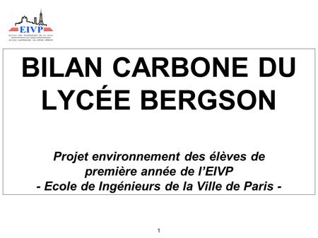 BILAN CARBONE DU LYCÉE BERGSON Projet environnement des élèves de première année de l’EIVP - Ecole de Ingénieurs de la Ville de Paris -