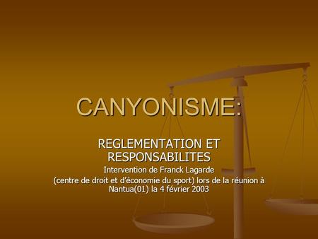 CANYONISME: REGLEMENTATION ET RESPONSABILITES Intervention de Franck Lagarde (centre de droit et déconomie du sport) lors de la réunion à Nantua(01) la.