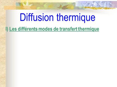 Diffusion thermique I) Les différents modes de transfert thermique.
