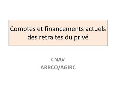 Comptes et financements actuels des retraites du privé CNAV ARRCO/AGIRC.
