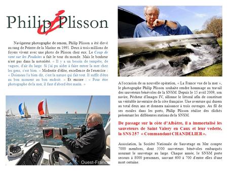 Navigateur photographe de renom, Philip Plisson a été élevé au rang de Peintre de la Marine en 1991. Deux à trois millions de foyers vivent avec une photo.