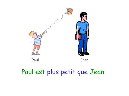 PaulJean Paul est plus petit que Jean. PaulJean Jean est plus grand que Paul.