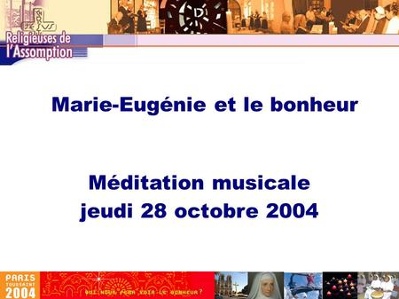 Marie-Eugénie et le bonheur Méditation musicale jeudi 28 octobre 2004.