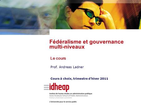Prof. Andreas Ladner Cours à choix, trimestre dhiver 2011 Fédéralisme et gouvernance multi-niveaux Le cours.