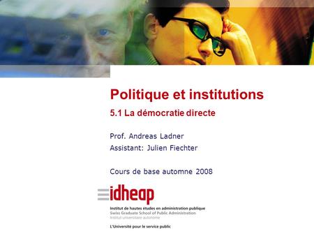 Prof. Andreas Ladner Assistant: Julien Fiechter Cours de base automne 2008 Politique et institutions 5.1 La démocratie directe.