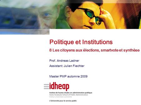 Prof. Andreas Ladner Assistant: Julien Fiechter Master PMP automne 2009 Politique et Institutions 8 Les citoyens aux élections, smartvote et synthèse.