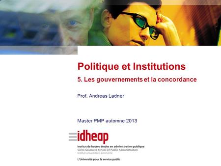 Prof. Andreas Ladner Master PMP automne 2013 Politique et Institutions 5. Les gouvernements et la concordance.