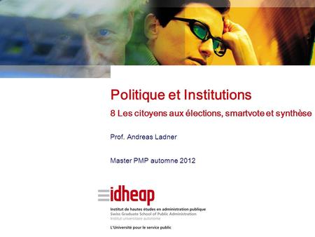 Prof. Andreas Ladner Master PMP automne 2012 Politique et Institutions 8 Les citoyens aux élections, smartvote et synthèse.