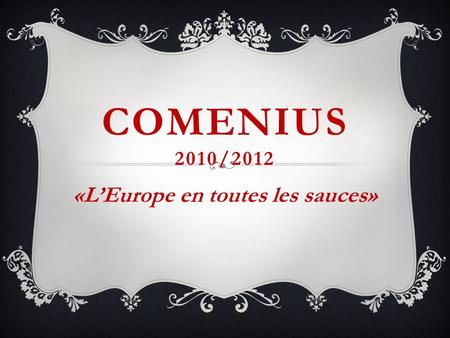 COMENIUS 2010/2012 «LEurope en toutes les sauces».