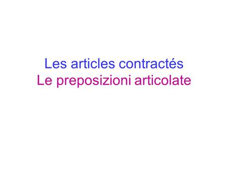 Les articles contractés Le preposizioni articolate