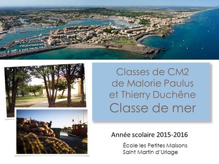 Classes de CM2 de Malorie Paulus et Thierry Duchêne Classe de mer