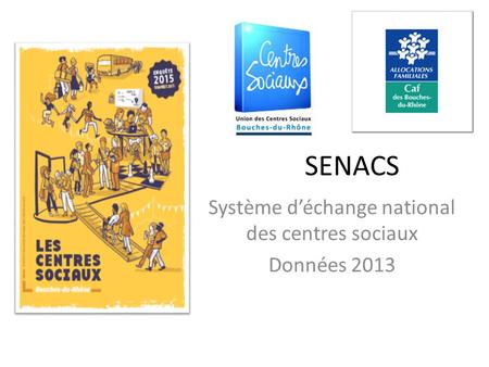 SENACS Système d’échange national des centres sociaux Données 2013.