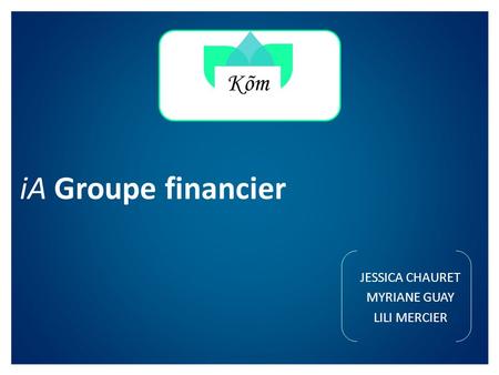 IA Groupe financier JESSICA CHAURET MYRIANE GUAY LILI MERCIER Kõm.