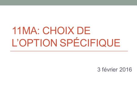 11MA: CHOIX DE L’OPTION SPÉCIFIQUE 3 février 2016.