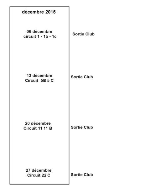 06 décembre circuit 1 - 1b - 1c décembre 2015 27 décembre Circuit 22 C 20 décembre Circuit 11 11 B Sortie Club 13 décembre Circuit 5B 5 C Sortie Club.