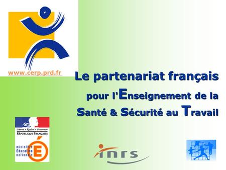 Lepartenariatfrançais Le partenariat français pour l' E nseignement de la s anté & s écurité au T ravail www.cerp.prd.fr.