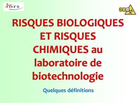 RISQUES BIOLOGIQUES ET RISQUES CHIMIQUES au laboratoire de biotechnologie Quelques définitions.