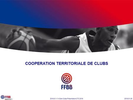 2016-01-11 4 Dem Clubs Présentation CTC 2016 2016-01-25 COOPERATION TERRITORIALE DE CLUBS.