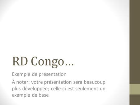 RD Congo… Exemple de présentation À noter: votre présentation sera beaucoup plus développée; celle-ci est seulement un exemple de base.