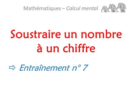 Soustraire un nombre à un chiffre Mathématiques – Calcul mental  Entraînement n° 7.