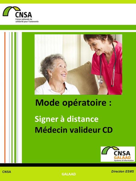 CNSA Direction ESMS GALAAD Mode opératoire : Signer à distance Médecin valideur CD.