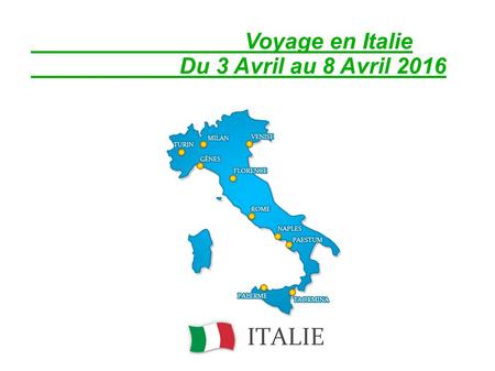 Voyage en Italie Du 3 Avril au 8 Avril 2016. Le départ se fera du collège à 11 heures, le Dimanche 3 Avril.