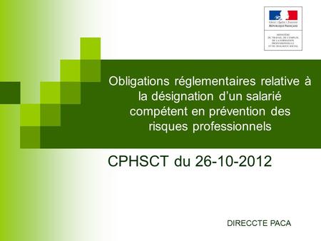 Obligations réglementaires relative à la désignation d’un salarié compétent en prévention des risques professionnels CPHSCT du 26-10-2012 DIRECCTE PACA.