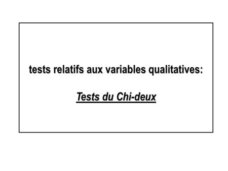 Tests relatifs aux variables qualitatives: Tests du Chi-deux.