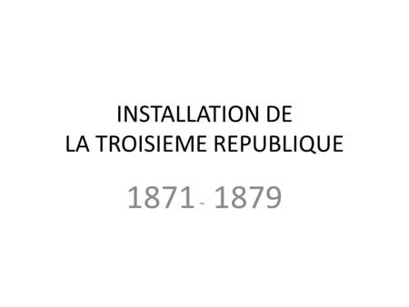 INSTALLATION DE LA TROISIEME REPUBLIQUE