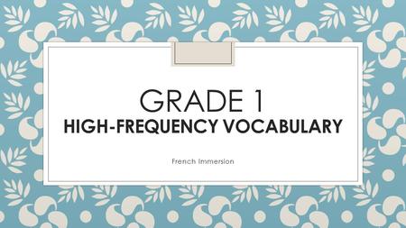 GRADE 1 HIGH-FREQUENCY VOCABULARY French Immersion.