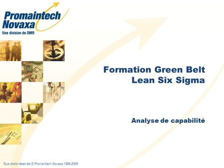 Tous droits réservés © Promaintech Novaxa 1996-2009 Analyse de capabilité Formation Green Belt Lean Six Sigma.