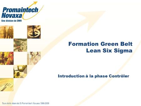 Tous droits réservés © Promaintech Novaxa 1996-2009 Introduction à la phase Contrôler Formation Green Belt Lean Six Sigma.