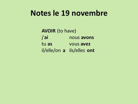 Notes le 19 novembre AVOIR (to have) j’ainous avons tu asvous avez il/elle/on ails/elles ont.
