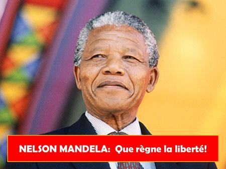 NELSON MANDELA: Que règne la liberté!