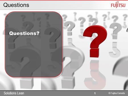 Solutions Lean © Fujitsu Canada 1 Questions Questions?