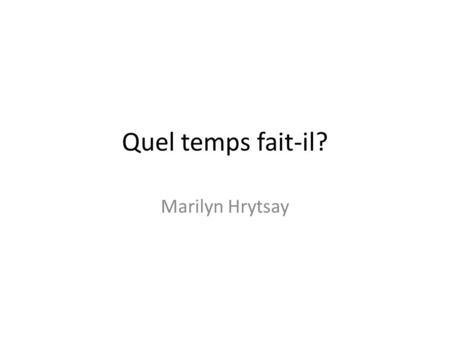 Quel temps fait-il? Marilyn Hrytsay. Les saisons Le printemps L’eté L’automneL’hiver.