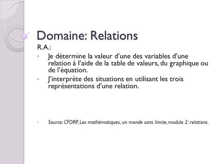 Domaine: Relations R.A.: Je détermine la valeur d’une des variables d’une relation à l’aide de la table de valeurs, du graphique ou de l’équation. J’interprète.